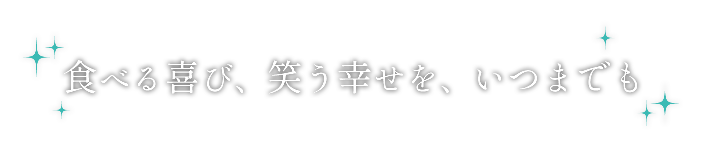 食べる喜び、笑う幸せを、いつまでも